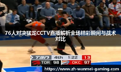 76人对决猛龙CCTV直播解析全场精彩瞬间与战术对比